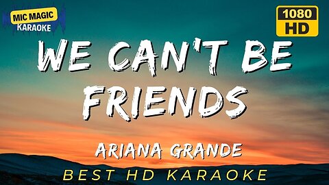 WE CAN'T BE FRIENDS - ARIANA GRANDE - BEST HD KARAOKE