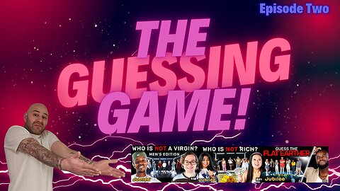 The Guessing Game - Episode 2. Who's the flat earther? Who is not a virgin? Who is not rich?