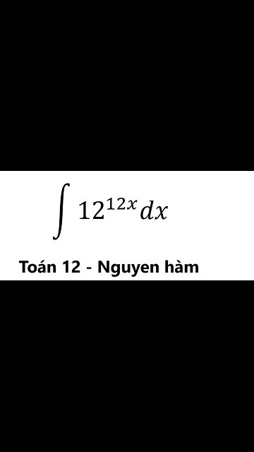 Toán 12: ∫ 12^12x dx -Nguyên hàm số mũ #Exponential #Integrals #Antiderivative #Nguyenham #ToanLop12