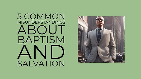 5 Common Misunderstandings About Baptism and Salvation