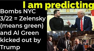 I am predicting: Bombs 3/22 = Zelensky (means green) and Al Green kicked out by Trump