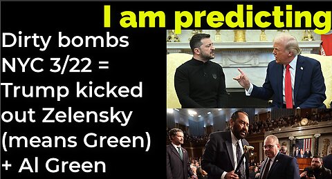 I am predicting: Dirty bombs 3/22 = Trump kicked out Zelensky (means green) + Al Green