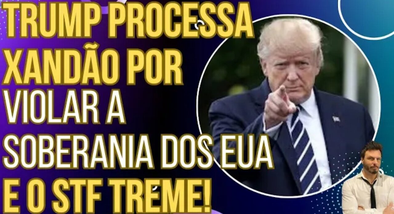 O BICHO PEGOU: Trump processa Xandão por violar a soberania dos EUA e STF começa a tremer!