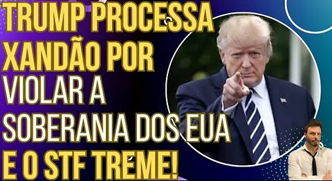 O BICHO PEGOU: Trump processa Xandão por violar a soberania dos EUA e STF começa a tremer!