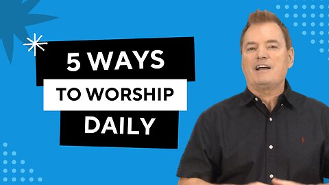 5 Ways To Worship Daily