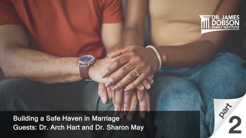 Building a Safe Haven in Marriage - Part 2 with Guests Dr. Arch Hart and Dr. Sharon May