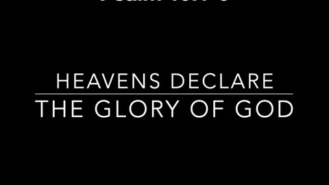 The Heavens Declare The Glory of God. Psalm 19: 1-6