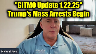 Michael Jaco 'GITMO Update 1.22.25' - Trump's Mass Arrests Begin