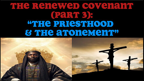 THE RENEWED COVENANT (PART 3): “THE PRIESTHOOD & THE ATONEMENT”