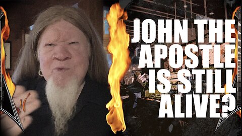 IS THE APOSTLE JOHN STILL ALIVE?