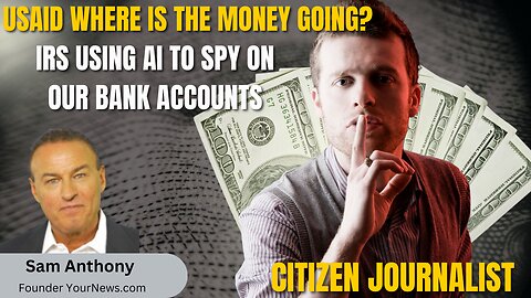 USAID | Where Is All The Money Going | IRS Spying On Our Bank Accounts | Sam Anthony