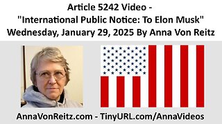 Article 5242 Video - International Public Notice: To Elon Musk By Anna Von Reitz