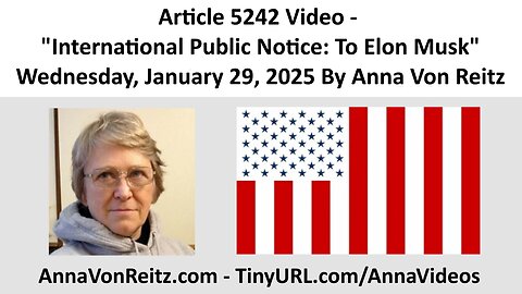 Article 5242 Video - International Public Notice: To Elon Musk By Anna Von Reitz