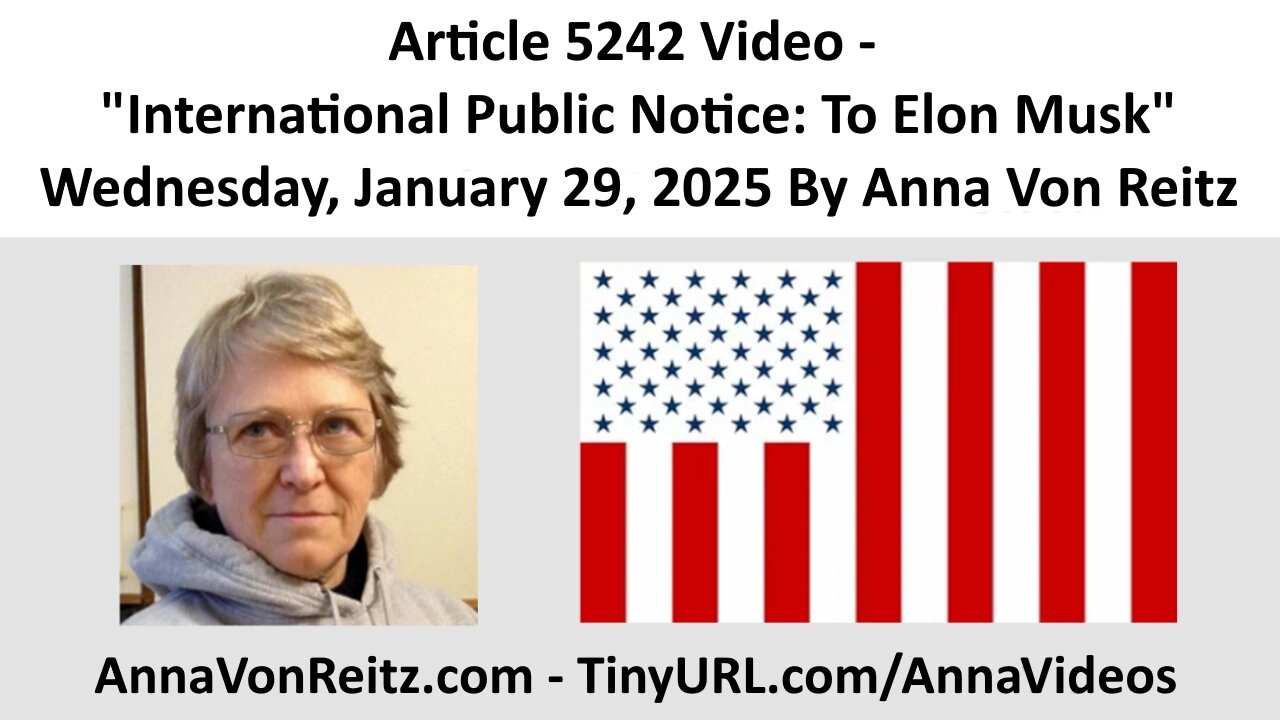 Article 5242 Video - International Public Notice: To Elon Musk By Anna Von Reitz