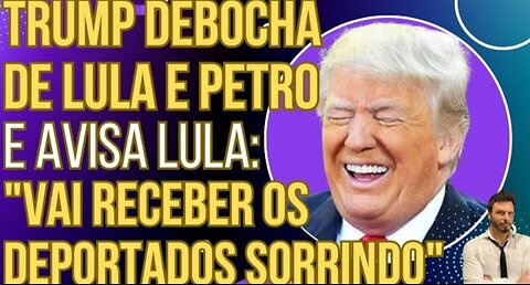 Trump debocha de Lula e Petro e avisa Lula: "VAI TER QUE RECEBER OS DEPORTADOS SORRINDO"