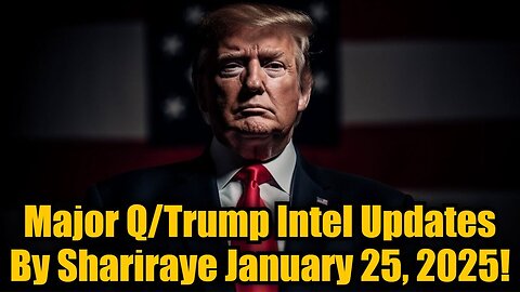 Major Q/Trump Intel Updates By Shariraye January 25, 2025!