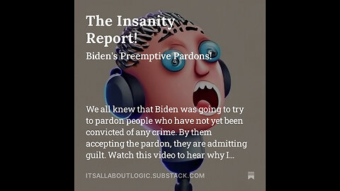 The Insanity Report! Biden's Preemptive Pardons!