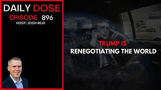 Trump Is Renegotiating The World | Ep. 896 The Daily Dose