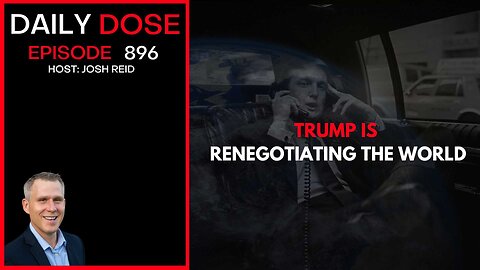 Trump Is Renegotiating The World | Ep. 896 The Daily Dose