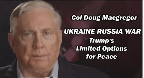 Col Doug Magregor: Ukraine Russia War-Trump's Limited Options for Peace