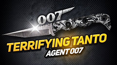 AGENT 007: The TERRIFYING TANTO You’ve Been Waiting For!