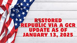 Restored Republic Via A GCR Update As Of January 13, 2025