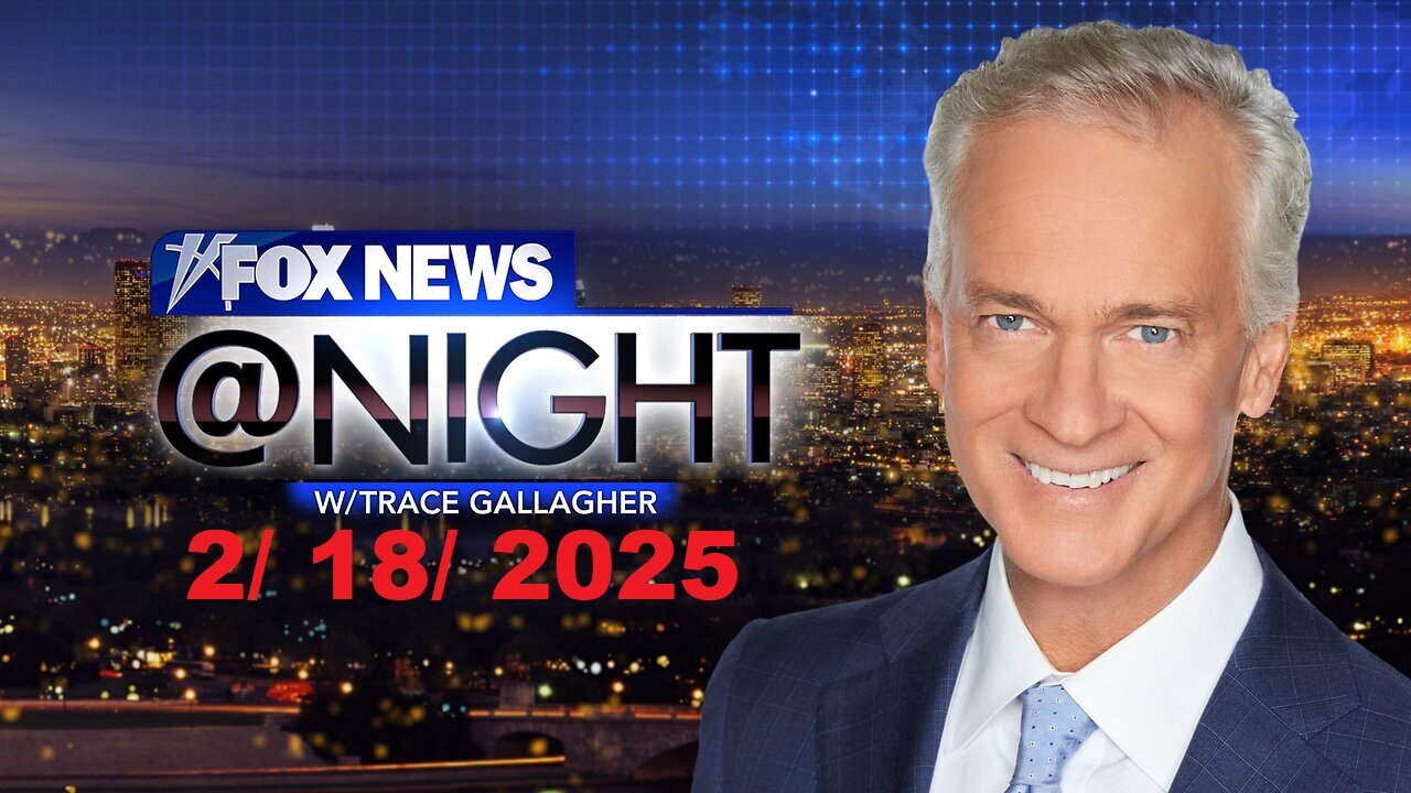 Fox News Night with Trace Gallagher (Full Episode) February 18, 2025