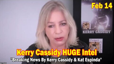 Kerry Cassidy HUGE Intel Feb 14: "Breaking News By Kerry Cassidy & Kat Espinda"