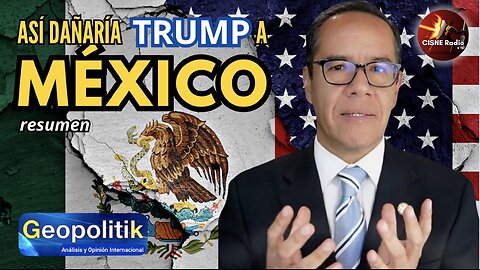 El presidente Trump dañaría a México