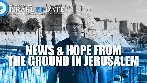 Israel Update - News & Hope From The Ground In Jerusalem