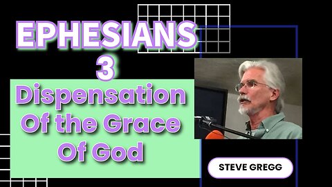 Ephesians 3 - Dispensation of the Grace of God - Steve Gregg