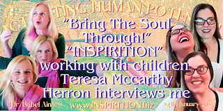 “Bring The Soul Through!” “INSPIRITION” working with children Teresa Mccarthy Herron interviews me