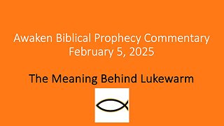 Awaken Biblical Prophecy Commentary – The Meaning Behind Lukewarm