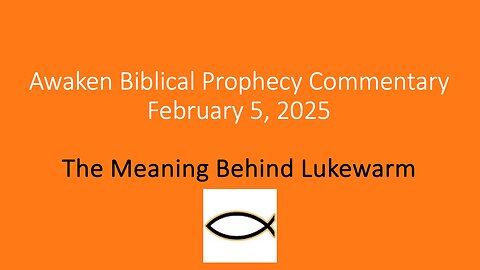 Awaken Biblical Prophecy Commentary – The Meaning Behind Lukewarm