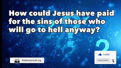 Question: How could Jesus have paid for the sins of those who will go to hell anyway?