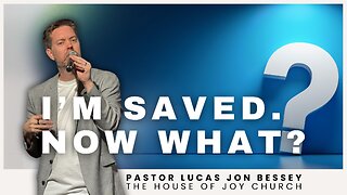 I'm Saved. Now What? | Pastor Lucas Jon Bessey