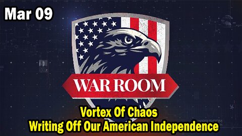 Bannons War Room Update Mar 9 : Vortex Of Chaos; Writing Off Our American Independence