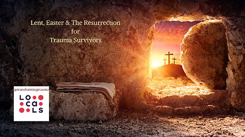Lent, Easter & The Resurrection - For Trauma Survivors