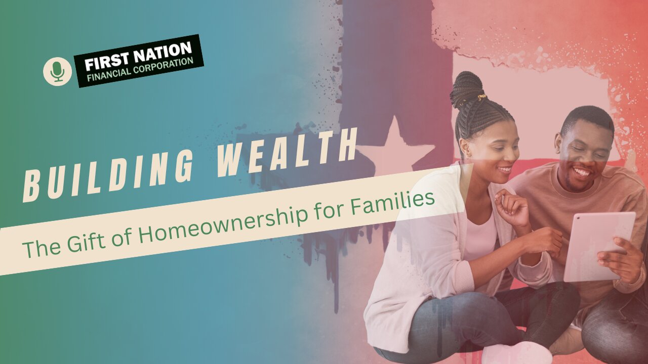 Building Wealth: The Gift of Homeownership for Families 4 of 7