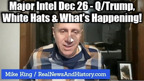 Mike King: Major Intel Dec 26 - Q/Trump, White Hats & What's Happening!