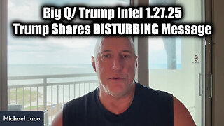 Michael Jaco Big Q- Trump Intel 1.27.25 - Trump Shares DISTURBING Message