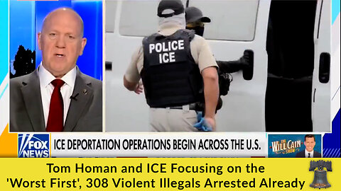 Tom Homan and ICE Focusing on the 'Worst First', 308 Violent Illegals Arrested Already