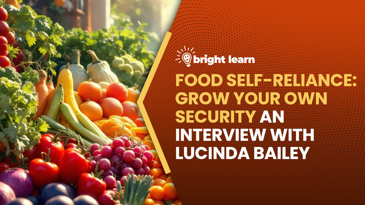 BrightLearn - Food Self-Reliance: Grow Your Own Security, an interview with Lucinda Bailey