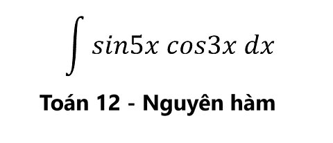 Toán 12: Nguyên hàm ∫ sin5x cos3x dx - #Integrals #NguyenHam #LuongGiac #Trigonometry #Calculus