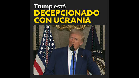 Trump afirma estar decepcionado por la insatisfacción de Ucrania