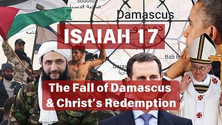 Isaiah 17 - The Fall of Damascus & Christ's Redemption