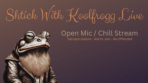 Shtick With Koolfrogg Live - Chill Stream - Trump is President - Trudeau Resigns -