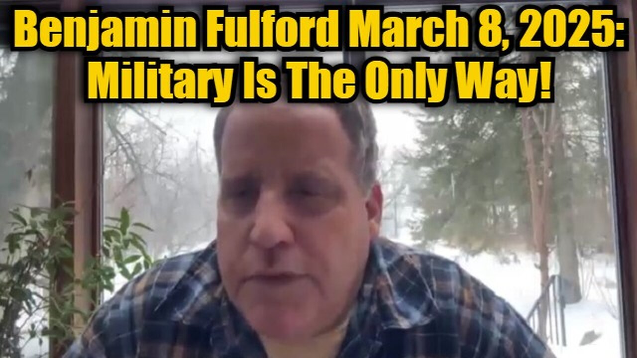 Benjamin Fulford March 8, 2025: Military Is The Only Way!