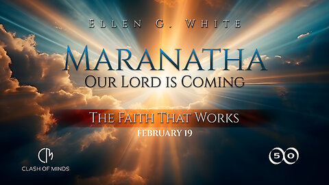 50. Maranatha Our Lord Is Coming: The Faith That Works, February 19, by Ellen G White