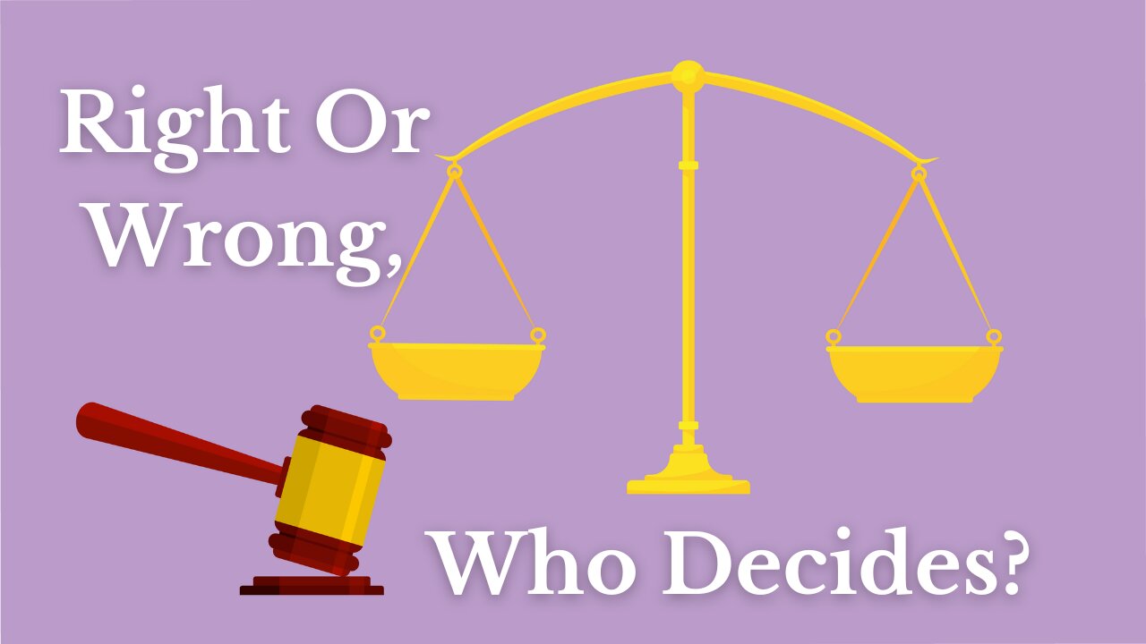Right Or Wrong, Who Decides?